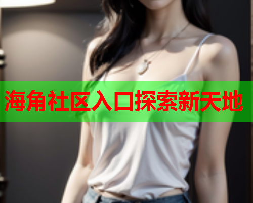 海角社区入口探索新天地
