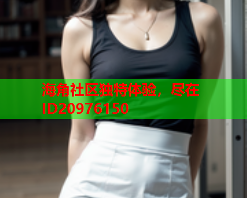 海角社区独特体验，尽在ID20976150