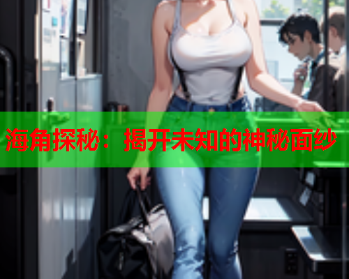海角探秘：揭开未知的神秘面纱