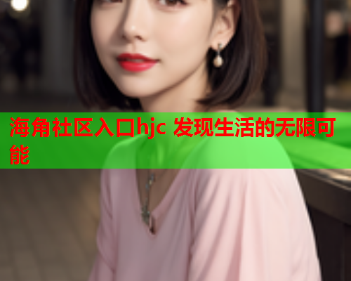海角社区入口hjc 发现生活的无限可能